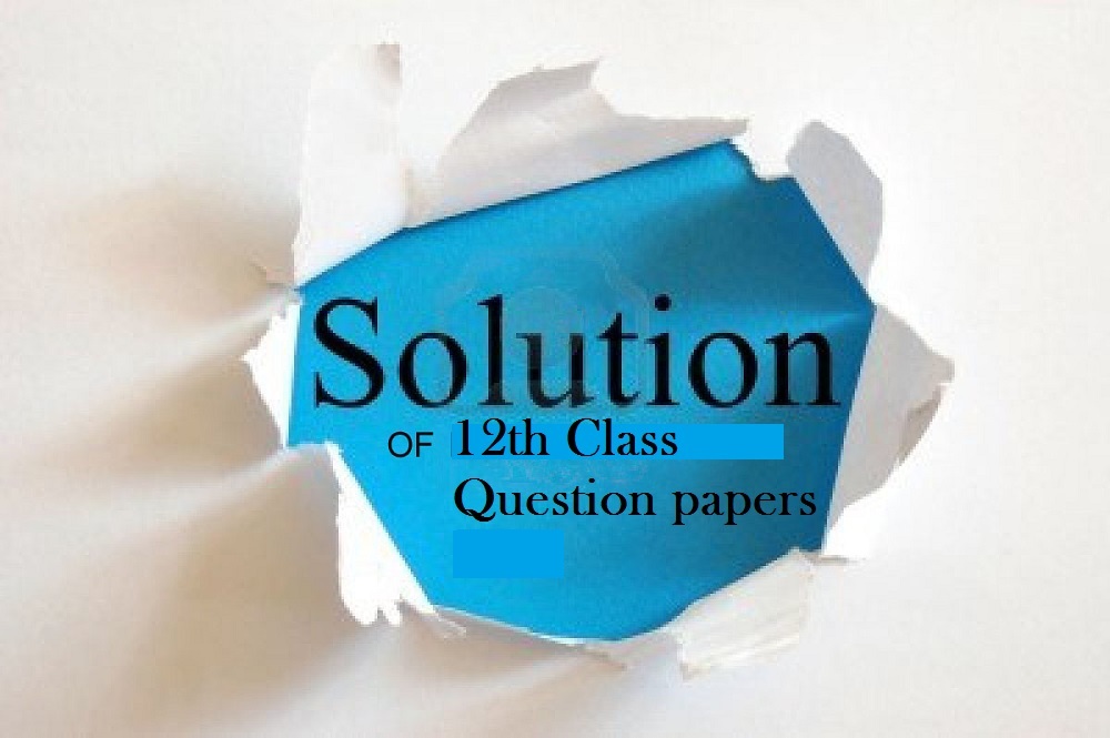 12 class Exams Solved Question papers,12th Solved question papers 2019,Solved Question papers for 12 class,12 class Question papers solutions,12th Exams 2019 Question papers Solutions